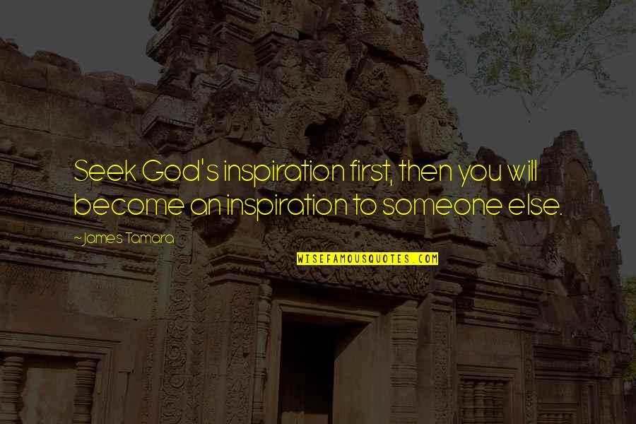 Seek God First Quotes By James Tamara: Seek God's inspiration first, then you will become