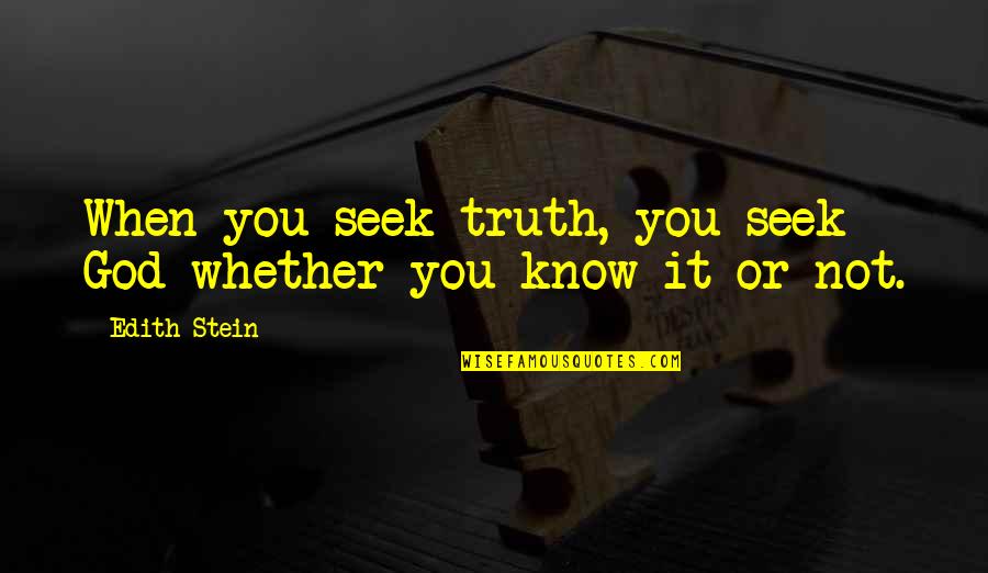 Seek God Inspirational Quotes By Edith Stein: When you seek truth, you seek God whether