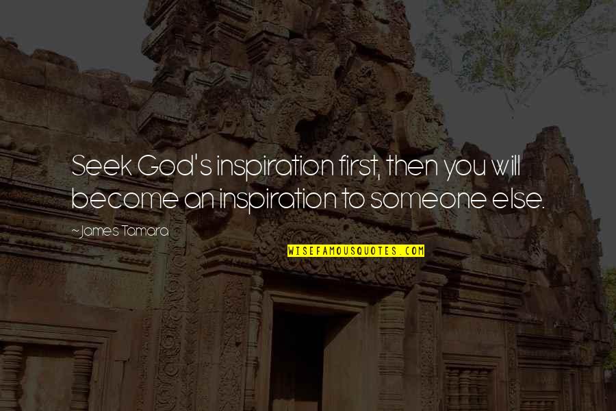 Seek God Inspirational Quotes By James Tamara: Seek God's inspiration first, then you will become