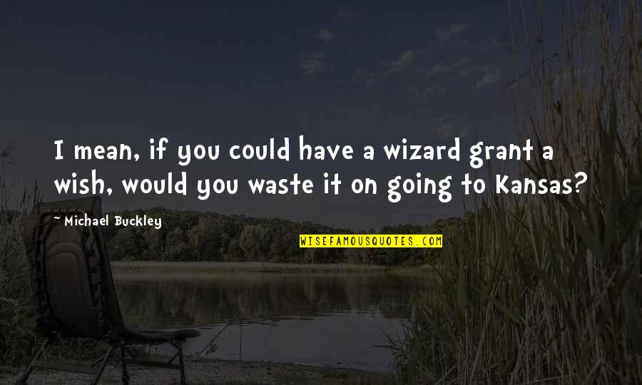 Seek God Inspirational Quotes By Michael Buckley: I mean, if you could have a wizard