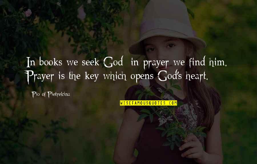 Seek God With All Your Heart Quotes By Pio Of Pietrelcina: In books we seek God; in prayer we