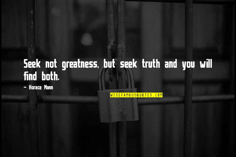 Seek Greatness Quotes By Horace Mann: Seek not greatness, but seek truth and you