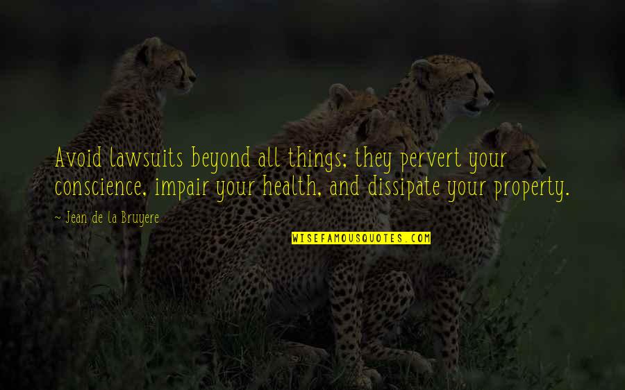 Seek Greatness Quotes By Jean De La Bruyere: Avoid lawsuits beyond all things; they pervert your Seek Greatness Quotes By Jean De La Bruyere: Avoid lawsuits beyond all things; they pervert your