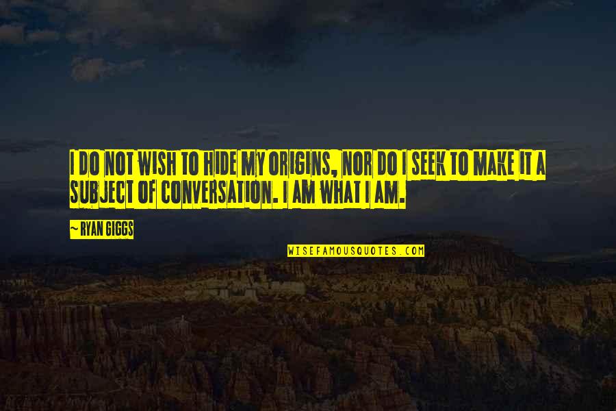 Seek It Quotes By Ryan Giggs: I do not wish to hide my origins, Seek It Quotes By Ryan Giggs: I do not wish to hide my origins,