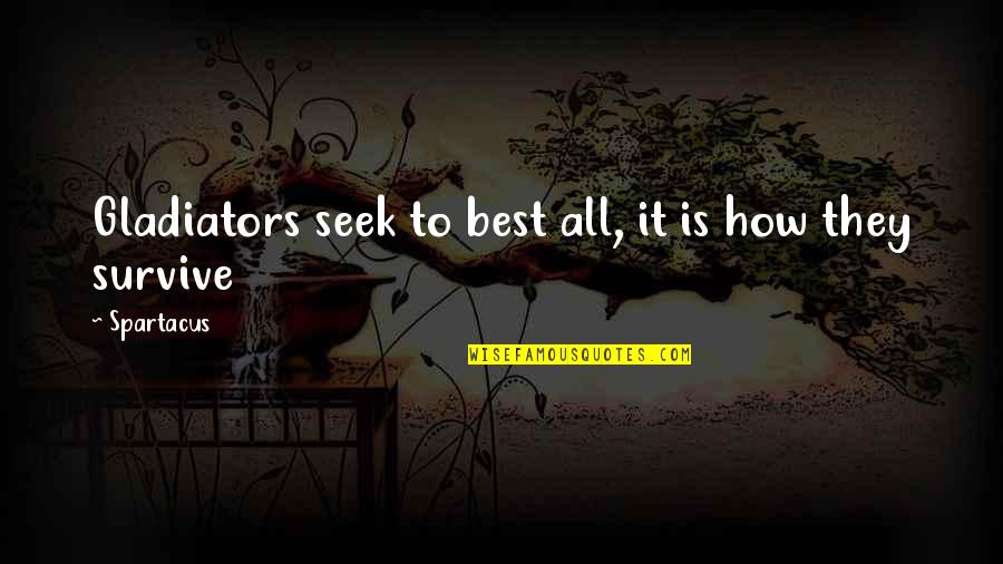 Seek It Quotes By Spartacus: Gladiators seek to best all, it is how