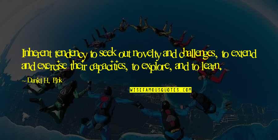 Seek Out Quotes By Daniel H. Pink: Inherent tendency to seek out novelty and challenges, Seek Out Quotes By Daniel H. Pink: Inherent tendency to seek out novelty and challenges,