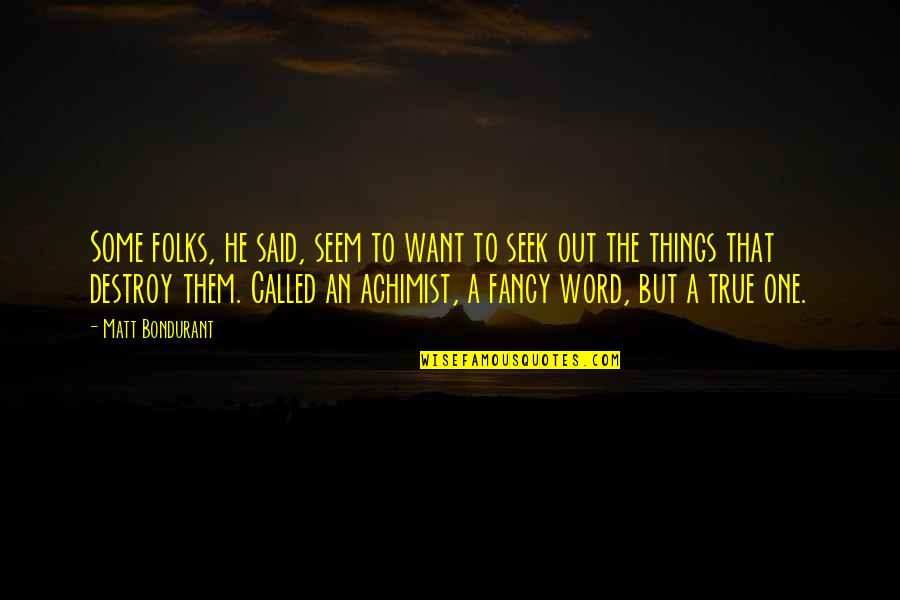 Seek Out Quotes By Matt Bondurant: Some folks, he said, seem to want to Seek Out Quotes By Matt Bondurant: Some folks, he said, seem to want to