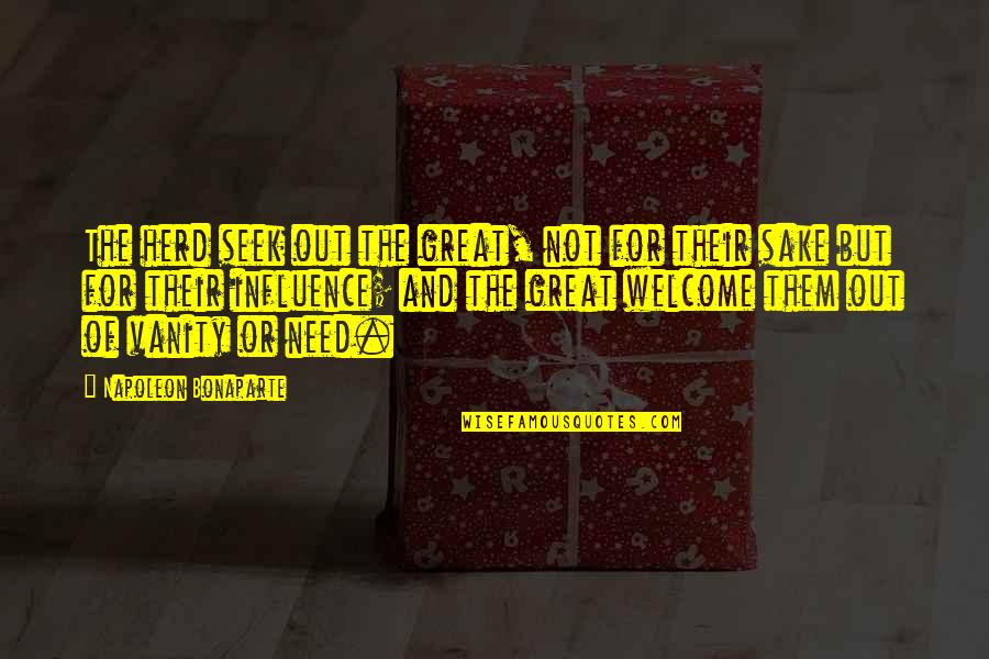 Seek Out Quotes By Napoleon Bonaparte: The herd seek out the great, not for Seek Out Quotes By Napoleon Bonaparte: The herd seek out the great, not for