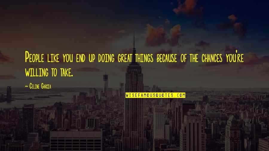 Seek Refuge In Allah Quotes By Celine Garcia: People like you end up doing great things Seek Refuge In Allah Quotes By Celine Garcia: People like you end up doing great things