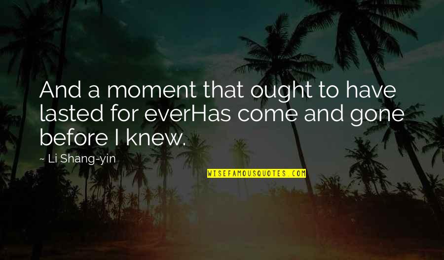 Seek Refuge In Allah Quotes By Li Shang-yin: And a moment that ought to have lasted