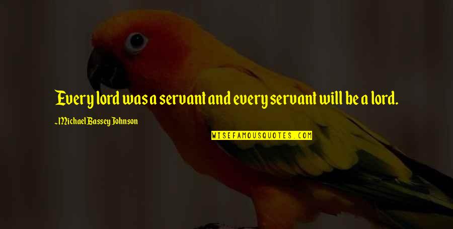 Seek Refuge In Allah Quotes By Michael Bassey Johnson: Every lord was a servant and every servant Seek Refuge In Allah Quotes By Michael Bassey Johnson: Every lord was a servant and every servant
