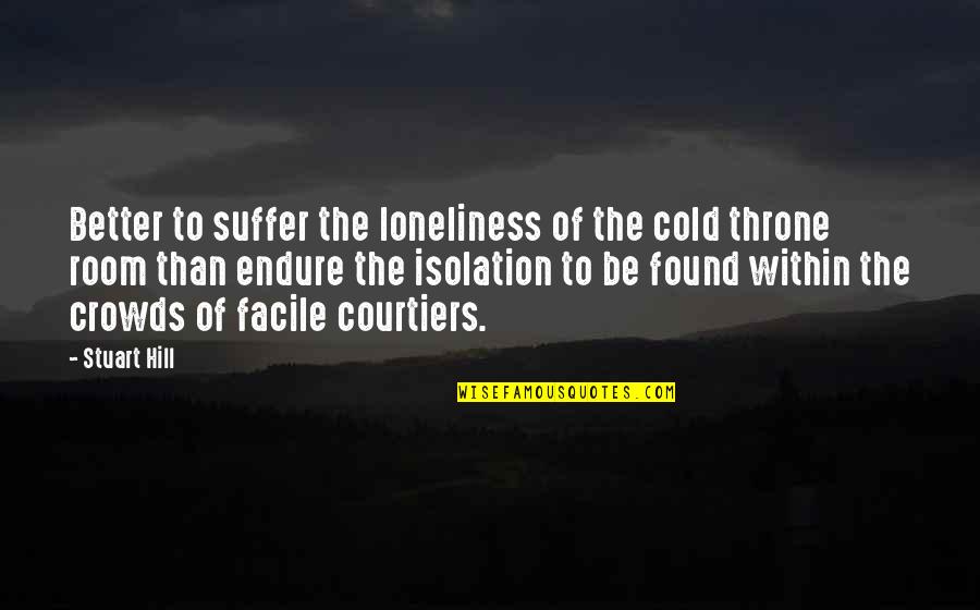 Seek Refuge In Allah Quotes By Stuart Hill: Better to suffer the loneliness of the cold Seek Refuge In Allah Quotes By Stuart Hill: Better to suffer the loneliness of the cold