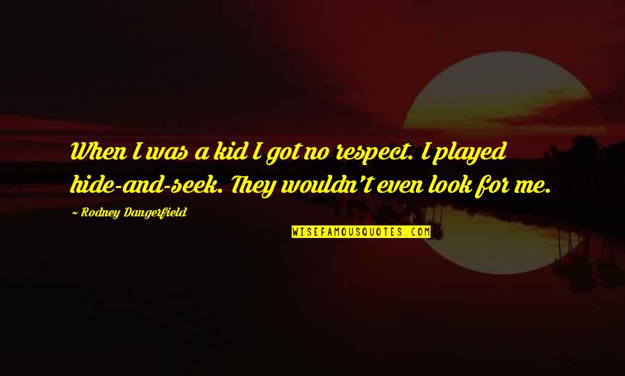 Seek Respect Quotes By Rodney Dangerfield: When I was a kid I got no Seek Respect Quotes By Rodney Dangerfield: When I was a kid I got no