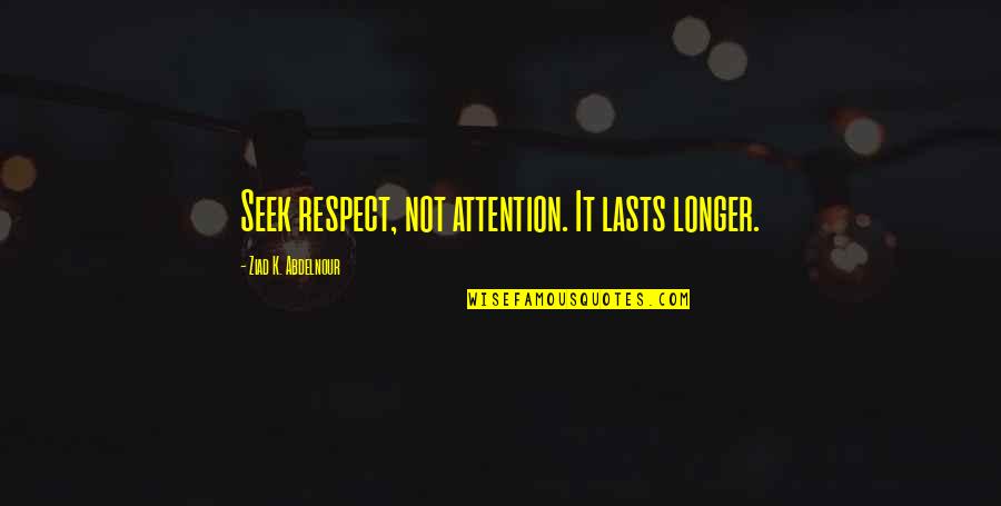 Seek Respect Quotes By Ziad K. Abdelnour: Seek respect, not attention. It lasts longer. Seek Respect Quotes By Ziad K. Abdelnour: Seek respect, not attention. It lasts longer.