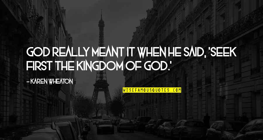 Seek The Kingdom Of God Quotes By Karen Wheaton: God really meant it when He said, 'Seek
