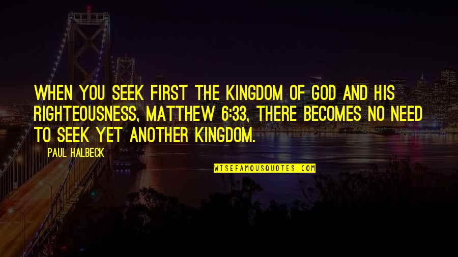 Seek The Kingdom Of God Quotes By Paul Halbeck: When you seek first the kingdom of God
