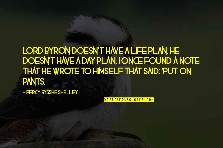 Seek The Kingdom Of God Quotes By Percy Bysshe Shelley: Lord Byron doesn't have a life plan. He