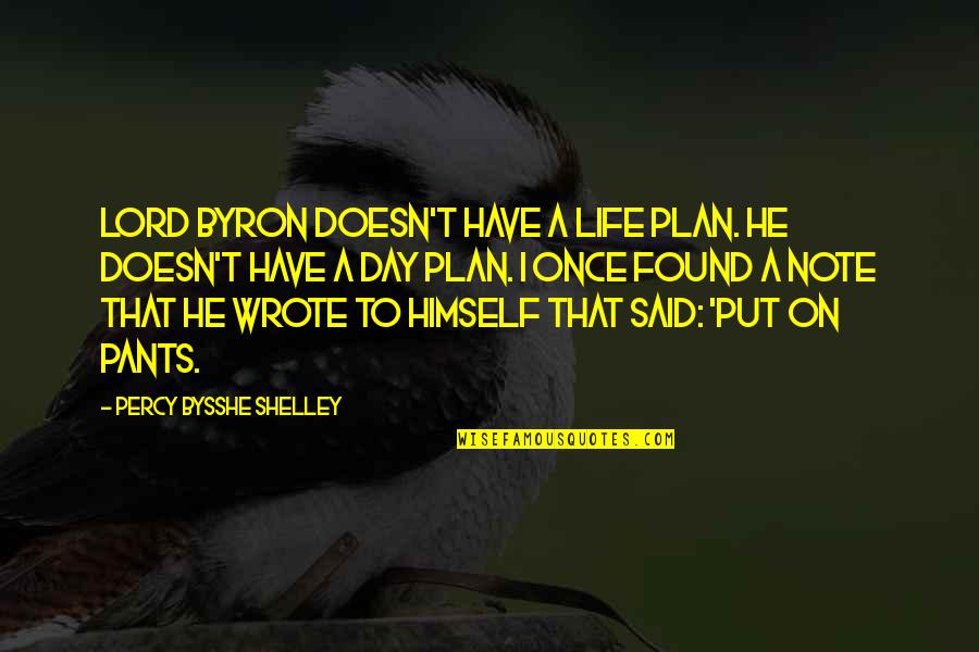 Seek The Kingdom Of God Quotes By Percy Bysshe Shelley: Lord Byron doesn't have a life plan. He Seek The Kingdom Of God Quotes By Percy Bysshe Shelley: Lord Byron doesn't have a life plan. He