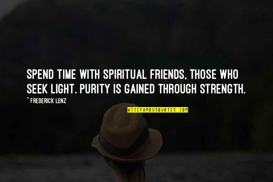 Seek The Light Quotes By Frederick Lenz: Spend time with spiritual friends, those who seek