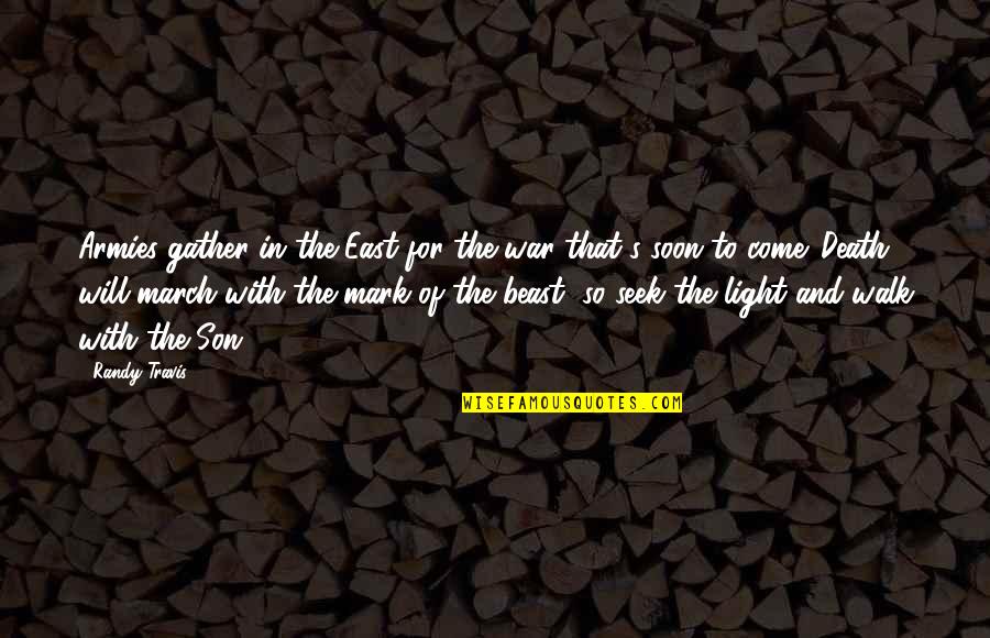 Seek The Light Quotes By Randy Travis: Armies gather in the East for the war