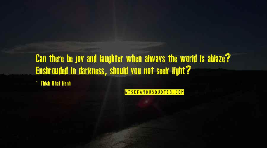 Seek The Light Quotes By Thich Nhat Hanh: Can there be joy and laughter when always