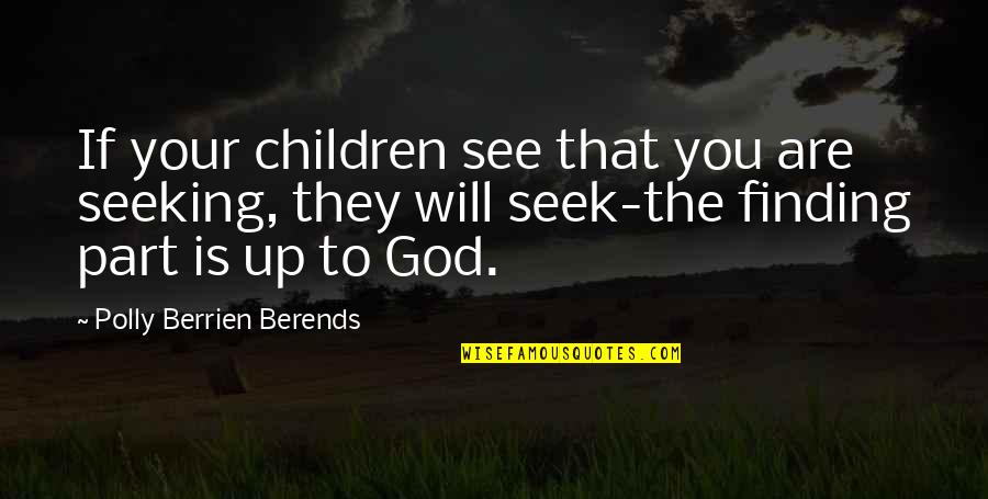 Seek The Quotes By Polly Berrien Berends: If your children see that you are seeking,
