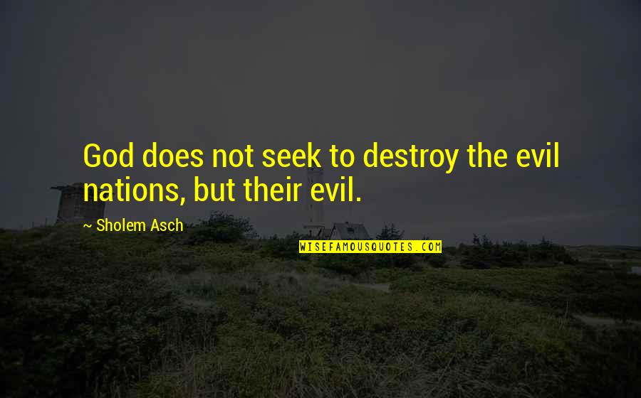 Seek The Quotes By Sholem Asch: God does not seek to destroy the evil