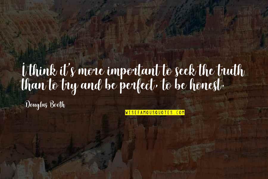 Seek The Truth Quotes By Douglas Booth: I think it's more important to seek the