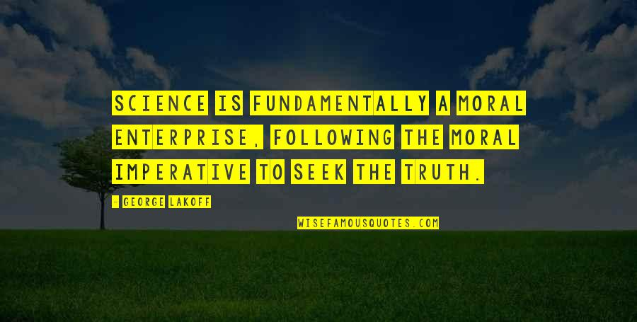 Seek The Truth Quotes By George Lakoff: Science is fundamentally a moral enterprise, following the