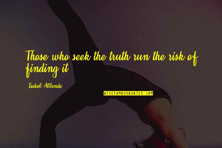 Seek The Truth Quotes By Isabel Allende: Those who seek the truth run the risk
