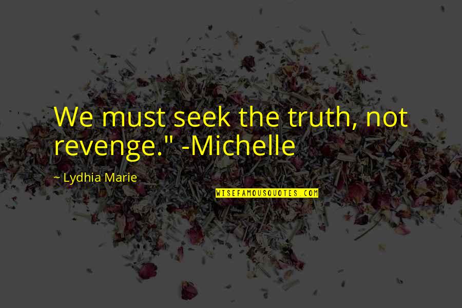 Seek The Truth Quotes By Lydhia Marie: We must seek the truth, not revenge." -Michelle