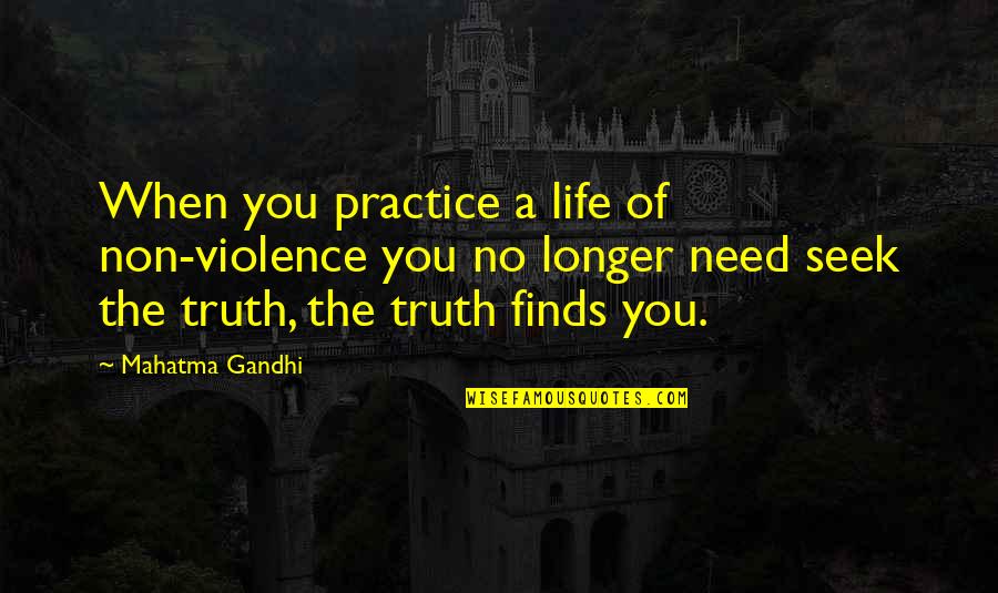 Seek The Truth Quotes By Mahatma Gandhi: When you practice a life of non-violence you