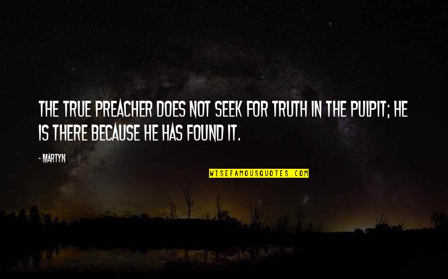 Seek The Truth Quotes By Martyn: The true preacher does not seek for truth