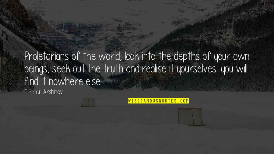 Seek The Truth Quotes By Peter Arshinov: Proletarians of the world, look into the depths