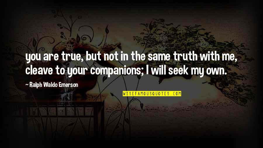 Seek The Truth Quotes By Ralph Waldo Emerson: you are true, but not in the same