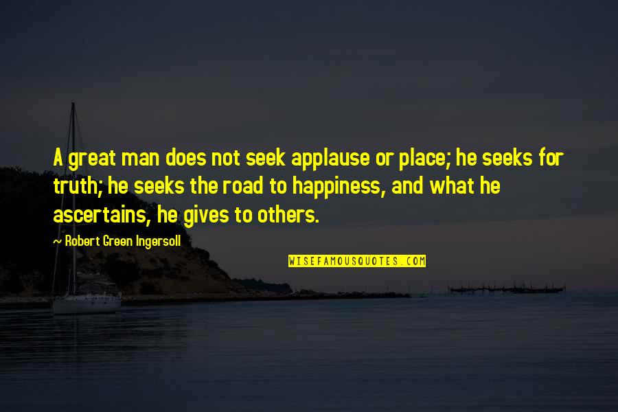 Seek The Truth Quotes By Robert Green Ingersoll: A great man does not seek applause or