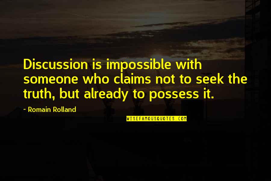 Seek The Truth Quotes By Romain Rolland: Discussion is impossible with someone who claims not