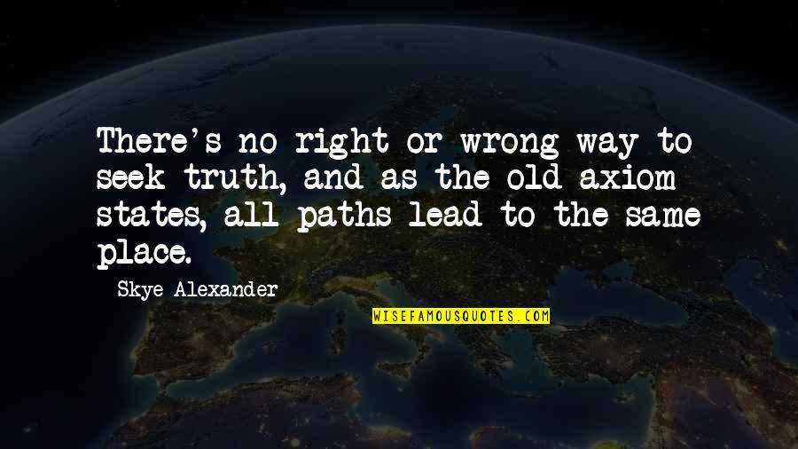 Seek The Truth Quotes By Skye Alexander: There's no right or wrong way to seek