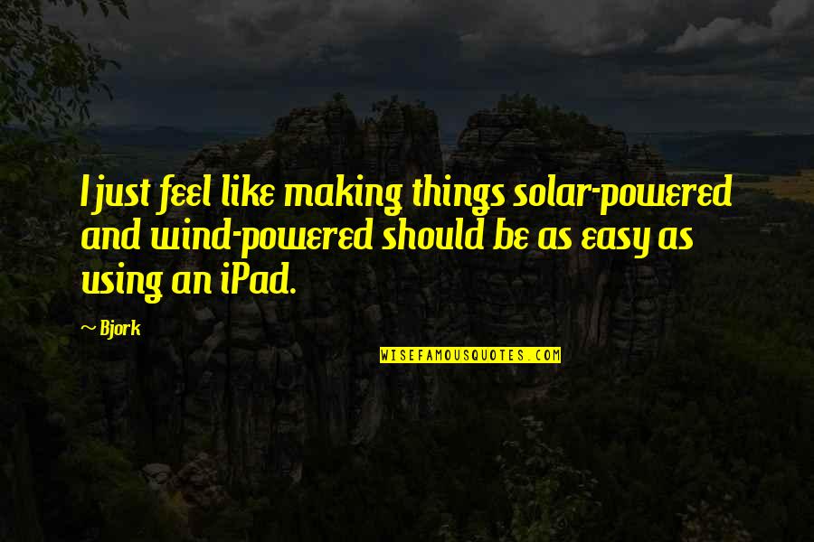 Seek To Be Worth Knowing Quotes By Bjork: I just feel like making things solar-powered and