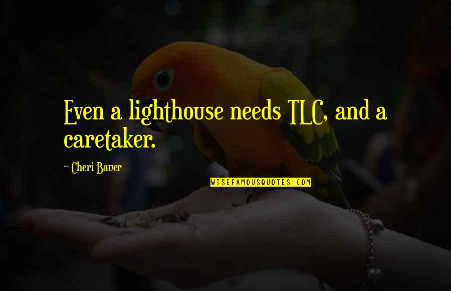 Seek To Be Worth Knowing Quotes By Cheri Bauer: Even a lighthouse needs TLC, and a caretaker.