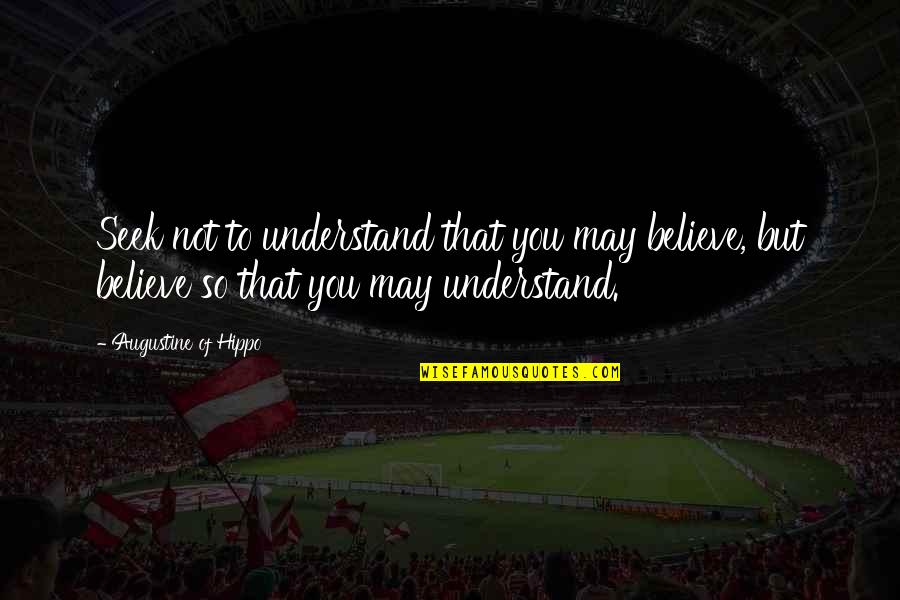 Seek To Understand Quotes By Augustine Of Hippo: Seek not to understand that you may believe,