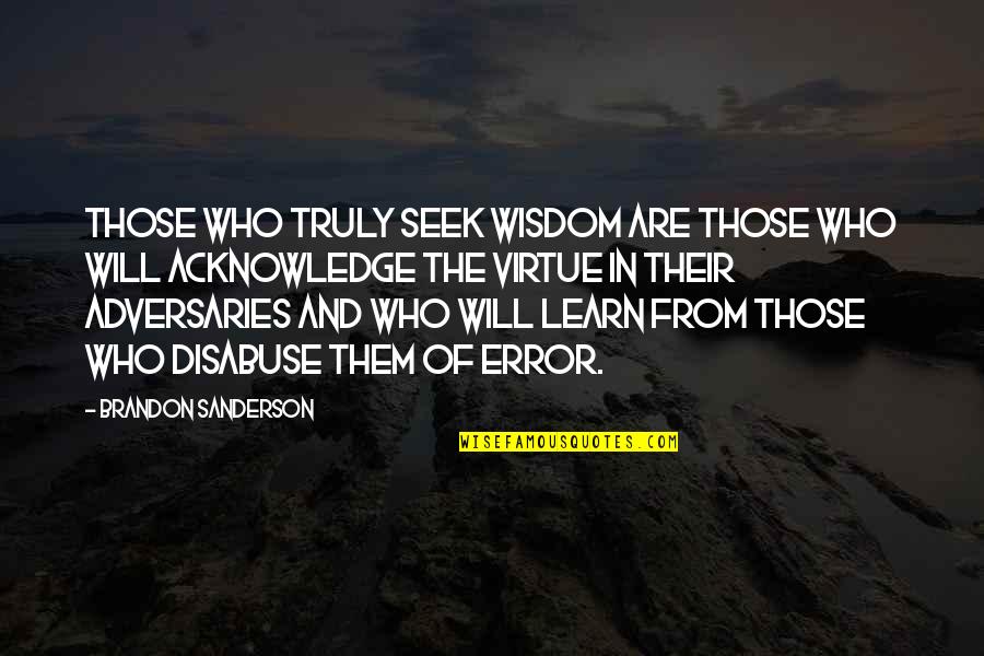 Seek Wisdom Quotes By Brandon Sanderson: Those who truly seek wisdom are those who