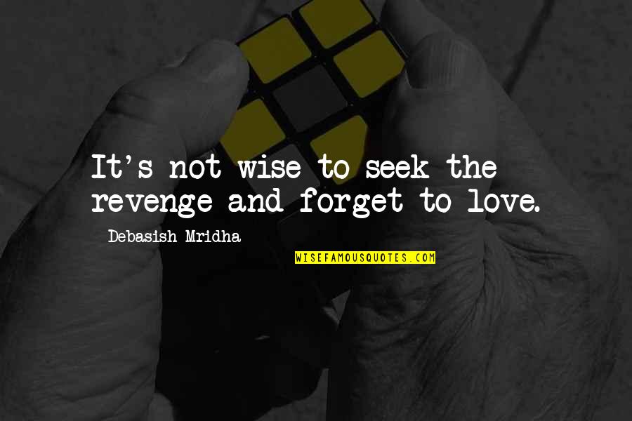 Seek Wisdom Quotes By Debasish Mridha: It's not wise to seek the revenge and