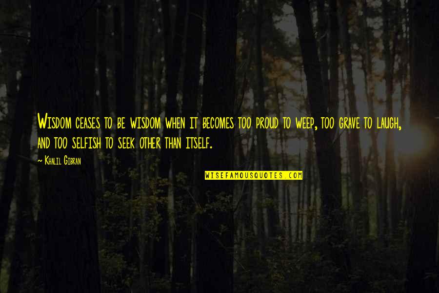 Seek Wisdom Quotes By Khalil Gibran: Wisdom ceases to be wisdom when it becomes