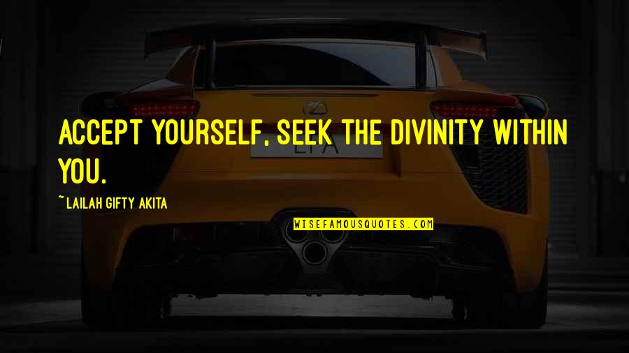 Seek Wisdom Quotes By Lailah Gifty Akita: Accept yourself, seek the divinity within you.