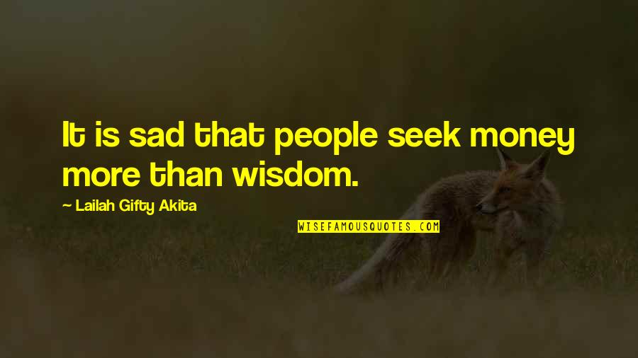 Seek Wisdom Quotes By Lailah Gifty Akita: It is sad that people seek money more