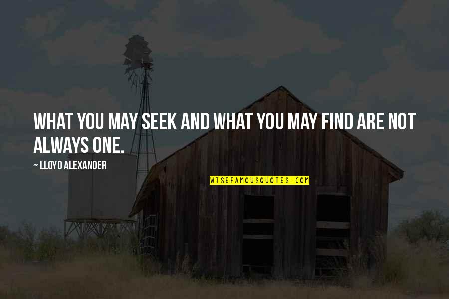 Seek Wisdom Quotes By Lloyd Alexander: What you may seek and what you may Seek Wisdom Quotes By Lloyd Alexander: What you may seek and what you may