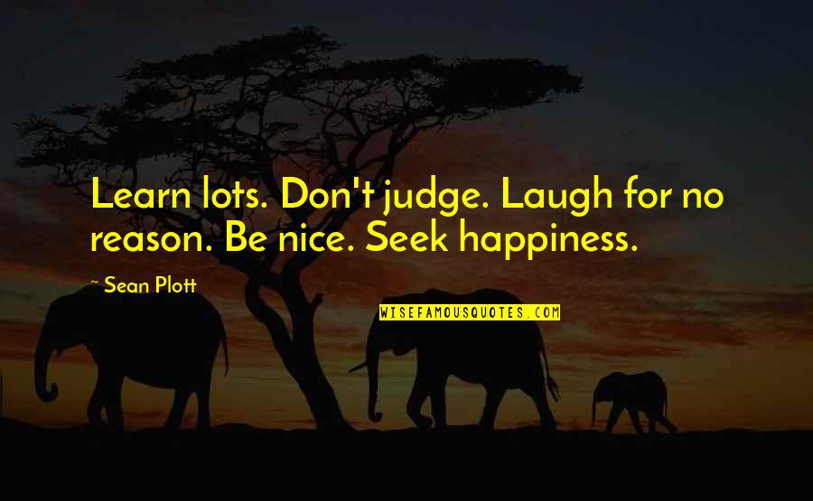 Seek Your Own Happiness Quotes By Sean Plott: Learn lots. Don't judge. Laugh for no reason.