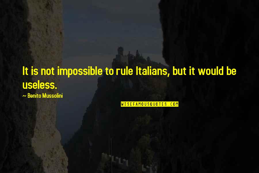 Seeke Quotes By Benito Mussolini: It is not impossible to rule Italians, but