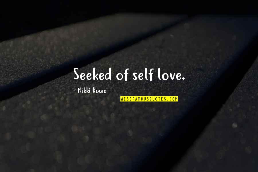 Seeked Quotes By Nikki Rowe: Seeked of self love.